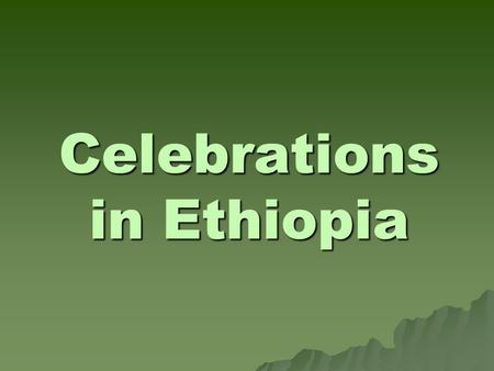 Celebrations in Ethiopia. MAP OF ETHIOPIA Celebrations in Ethiopia are great and colourful events, mostly religious, and frequently take place over several.