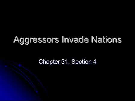 Aggressors Invade Nations Chapter 31, Section 4. Introduction By the mid-1930s, Germany and Italy seemed bent on military conquest. The major democracies—Britain,