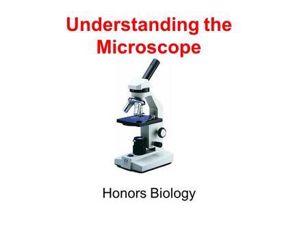 Understanding the Microscope Honors Biology. Compound Microscope Contains a combination of two lenses.