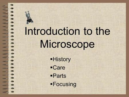 Introduction to the Microscope  History  Care  Parts  Focusing.