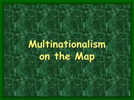 Multinationalism on the Map.
