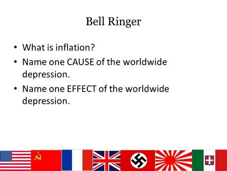 Bell Ringer What is inflation? Name one CAUSE of the worldwide depression. Name one EFFECT of the worldwide depression.