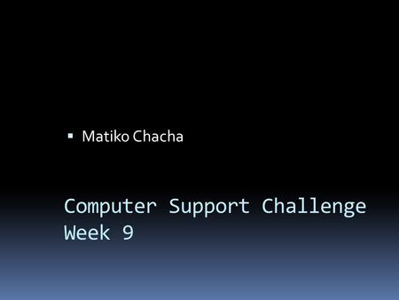 Computer Support Challenge Week 9  Matiko Chacha.