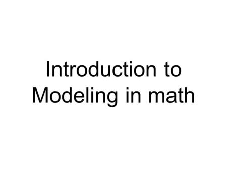 Introduction to Modeling in math. Modeling is a strategy to represent the important structures of problems so they can more easily be explored and solved.