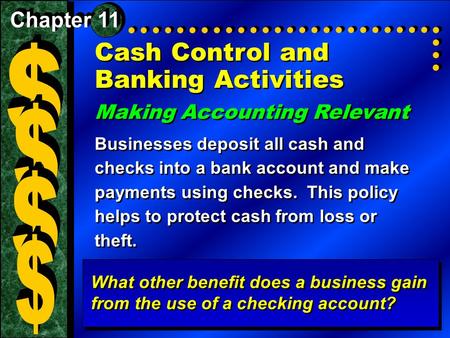 Cash Control and Banking Activities Making Accounting Relevant Businesses deposit all cash and checks into a bank account and make payments using checks.