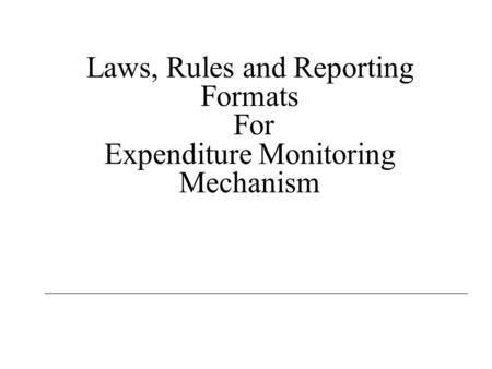 Laws, Rules and Reporting Formats For Expenditure Monitoring Mechanism.