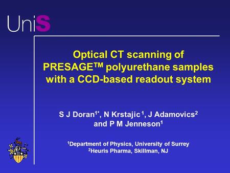 S Optical CT scanning of PRESAGE TM polyurethane samples with a CCD-based readout system S J Doran 1*, N Krstajic 1, J Adamovics 2 and P M Jenneson 1 1.