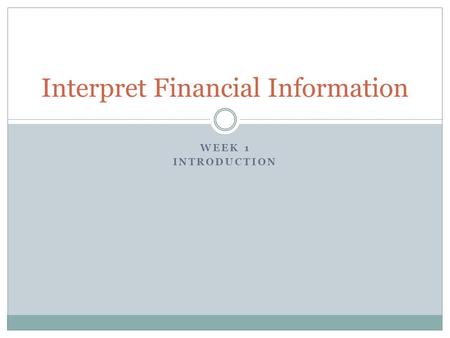 WEEK 1 INTRODUCTION Interpret Financial Information.