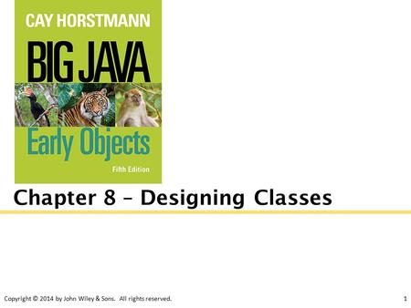 Copyright © 2014 by John Wiley & Sons. All rights reserved.1 Chapter 8 – Designing Classes.