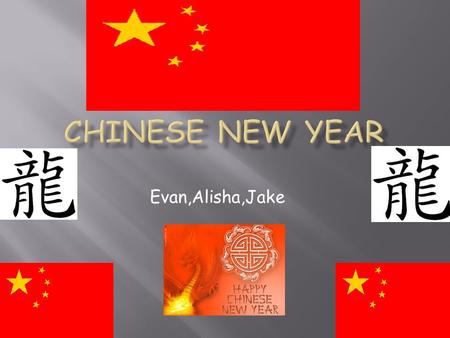 Evan,Alisha,Jake. Chinese New Year is celebrated in China and anywhere Chinese people live.