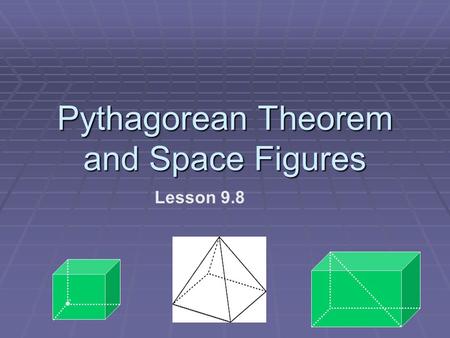 Pythagorean Theorem and Space Figures Lesson 9.8.