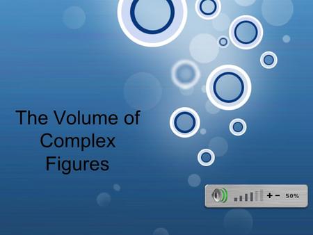 The Volume of Complex Figures All of the formulas for volume can be found on the sheet posted at the top of the Measurement and Geometry Page This sheet.