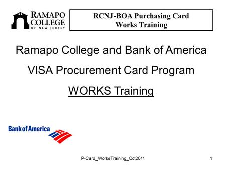 P-Card_WorksTraining_Oct20111 RCNJ-BOA Purchasing Card Works Training Ramapo College and Bank of America VISA Procurement Card Program WORKS Training.