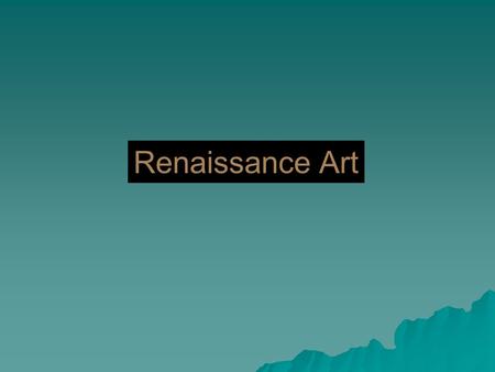 Renaissance Art. Renaissance Art Characteristics Proportional, realistic, life-like Perspective, shadowing and depth Individual identities, emotional.