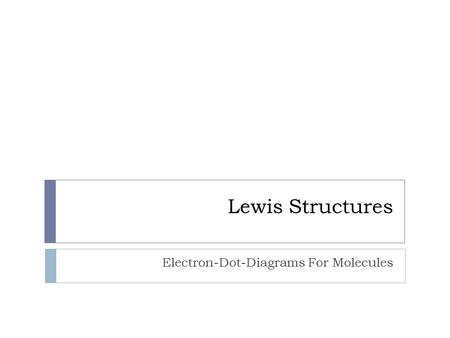 Lewis Structures Electron-Dot-Diagrams For Molecules.