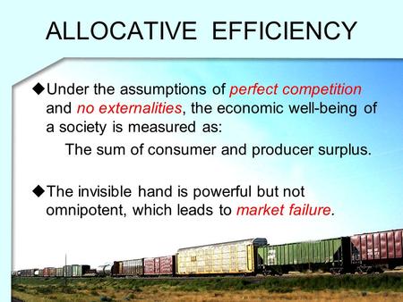ALLOCATIVE EFFICIENCY  Under the assumptions of perfect competition and no externalities, the economic well-being of a society is measured as: The sum.