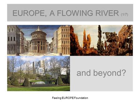 Feeling EUROPE Foundation and beyond?. Feeling EUROPE Foundation Europe’s merits (postmodern era): peace, security and prosperity single market (incl.