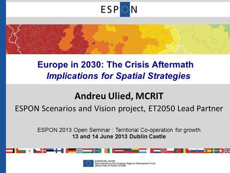 Europe in 2030: The Crisis Aftermath Implications for Spatial Strategies Andreu Ulied, MCRIT ESPON Scenarios and Vision project, ET2050 Lead Partner ESPON.