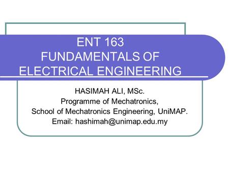 ENT 163 FUNDAMENTALS OF ELECTRICAL ENGINEERING HASIMAH ALI, MSc. Programme of Mechatronics, School of Mechatronics Engineering, UniMAP.