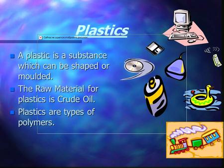 Plastics n A n A plastic is a substance which can be shaped or moulded. n The n The Raw Material for plastics is Crude Oil. n Plastics n Plastics are.