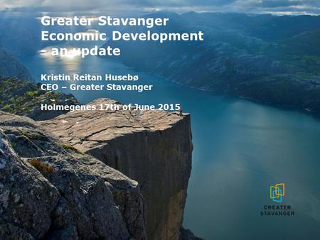 Greater Stavanger Economic Development - an update Kristin Reitan Husebø CEO – Greater Stavanger Holmegenes 17th of June 2015.