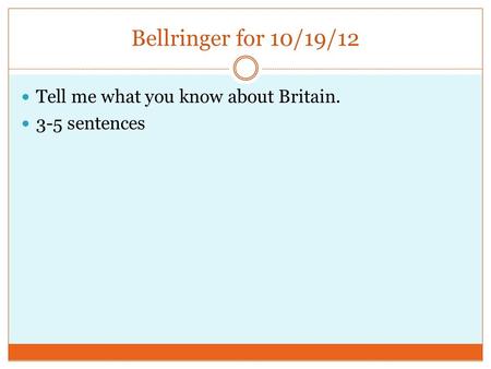 Bellringer for 10/19/12 Tell me what you know about Britain. 3-5 sentences.