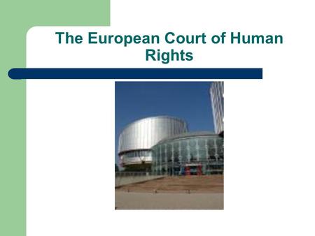 The European Court of Human Rights. The Council of Europe The Council of Europe, based in Strasbourg (France), now covers virtually the entire European.