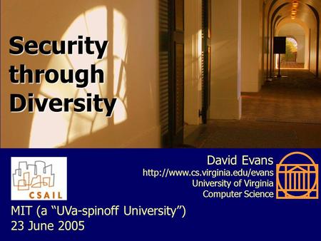 Security through Diversity MIT (a “UVa-spinoff University”) 23 June 2005 David Evans  University of Virginia Computer Science.
