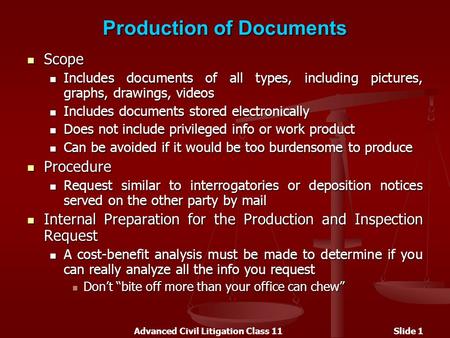 Advanced Civil Litigation Class 11Slide 1 Production of Documents Scope Scope Includes documents of all types, including pictures, graphs, drawings, videos.