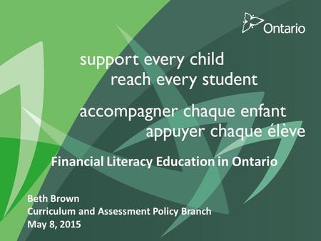 Financial Literacy Education in Ontario Beth Brown Curriculum and Assessment Policy Branch May 8, 2015.