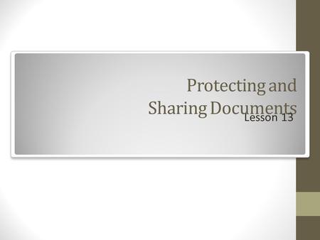 Protecting and Sharing Documents Lesson 13. Objectives.