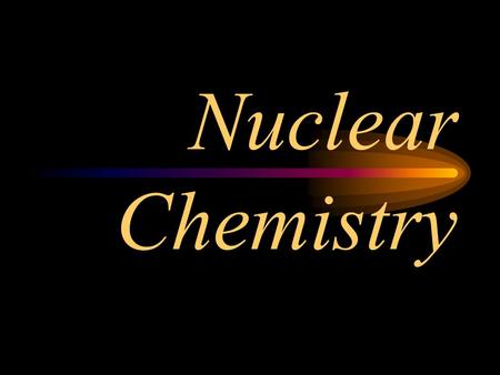 Nuclear Chemistry Only one element has unique names for its isotopes … Deuterium and tritium are used in nuclear reactors and fusion research.
