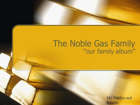 The Noble Gas Family “our family album” Mo, Gabbie and Kamile.
