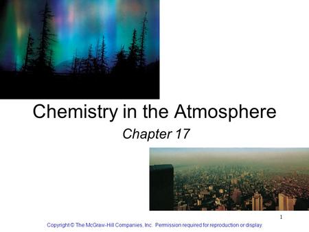 1 Chemistry in the Atmosphere Chapter 17 Copyright © The McGraw-Hill Companies, Inc. Permission required for reproduction or display.
