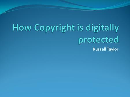 Russell Taylor. How the law supports Copyright Copyright Designs and Patents Act 1988 Copyright arises when an individual or organisation creates a work,