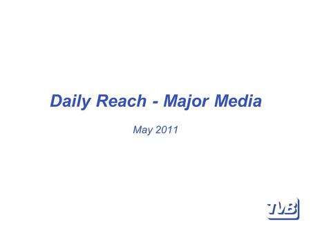Daily Reach - Major Media May 2011. Daily Reach The statistics contained on the following pages provide a snap shot of the power of all major media to.