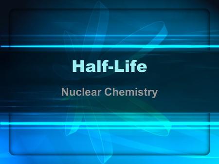 Half-Life Nuclear Chemistry. What is Half-Life? The time it takes for half of a given amount of a radioactive isotope to undergo decay.