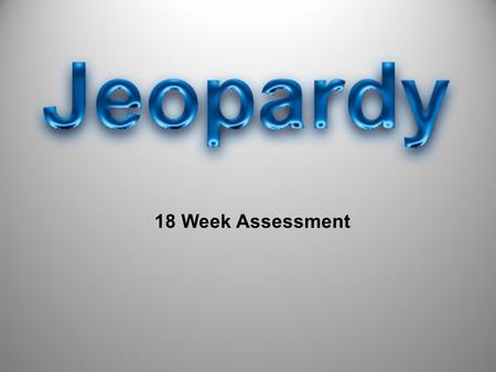 18 Week Assessment. Easier Much Studying Makes Jeopardy 500 400 300 200 100 200 300 400 500 100 200 300 400 500 100 200 300 400 500 100 200 300 400 500.