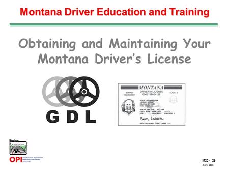 M20 - 29 The Road to Skilled Driving April 2006 Montana Driver Education and Training Obtaining and Maintaining Your Montana Driver’s License.