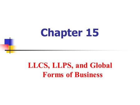 Chapter 15 LLCS, LLPS, and Global Forms of Business.