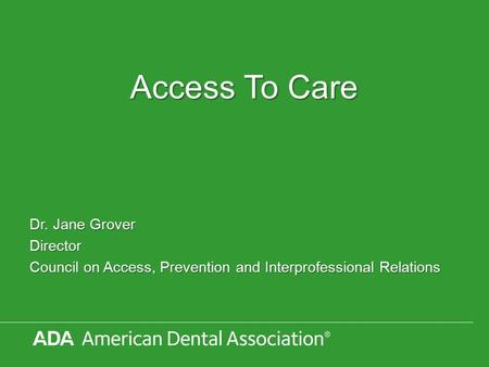 Access To Care Dr. Jane Grover Director Council on Access, Prevention and Interprofessional Relations.