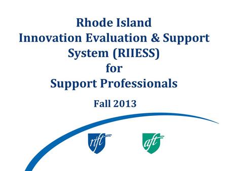 Rhode Island Innovation Evaluation & Support System (RIIESS) for Support Professionals Fall 2013.