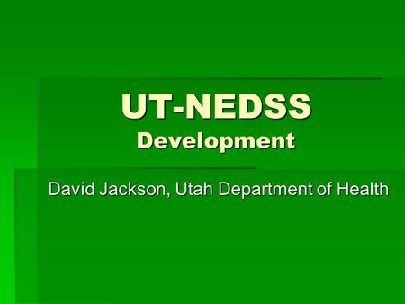 UT-NEDSS Development David Jackson, Utah Department of Health.