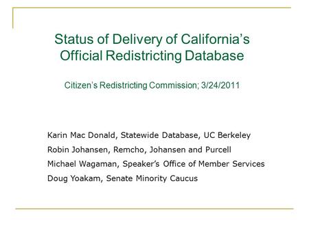 Status of Delivery of California’s Official Redistricting Database Citizen’s Redistricting Commission; 3/24/2011 Karin Mac Donald, Statewide Database,