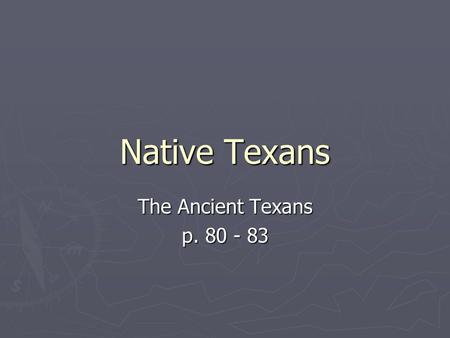 Native Texans The Ancient Texans p. 80 - 83. The First Texans Arrive ► Before paper, people passed history down by telling stories. ► People migrated.