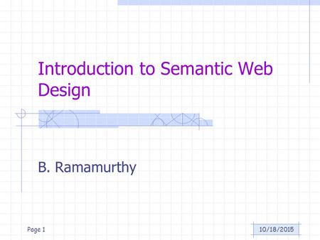 10/18/2015Page 1 Introduction to Semantic Web Design B. Ramamurthy.