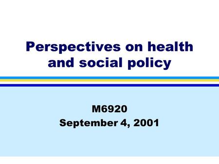 Perspectives on health and social policy M6920 September 4, 2001.