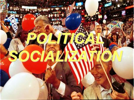 POLITICALSOCIALIZATION. What is Political Socialization?