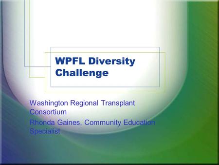WPFL Diversity Challenge Washington Regional Transplant Consortium Rhonda Gaines, Community Education Specialist.