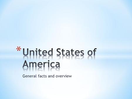 General facts and overview. * A federal (presidential) constitutional republic * 50 states (cover 6 time zones) * 9.83 million km² * 310 million people.